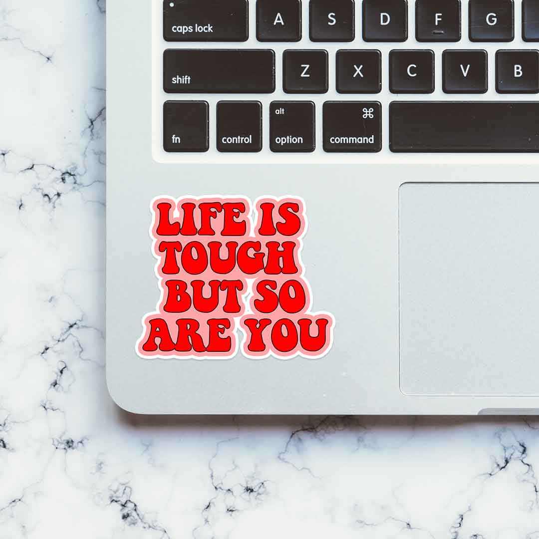 Life is Tough but so are you sticker | STICK IT UP