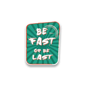Be Fast or Last Sticker | STICK IT UP