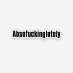 Absofuckinglutely sticker | STICK IT UP