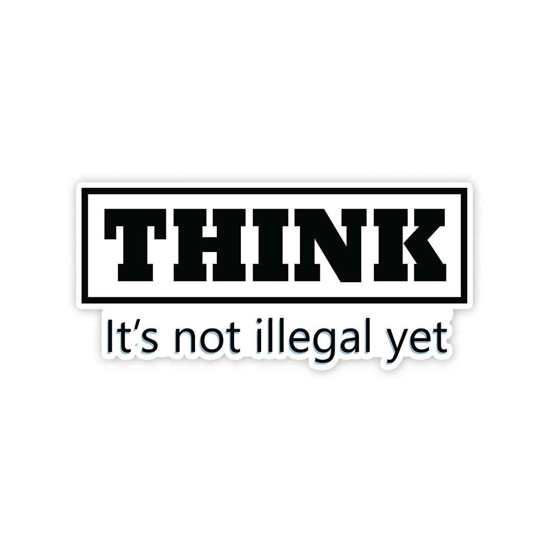 THINK - It's not illegal yet Sticker | STICK IT UP