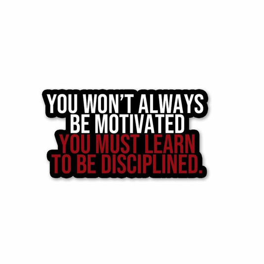 You must learn to be disciplined Sticker | STICK IT UP