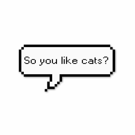 So you like cats? Sticker | STICK IT UP