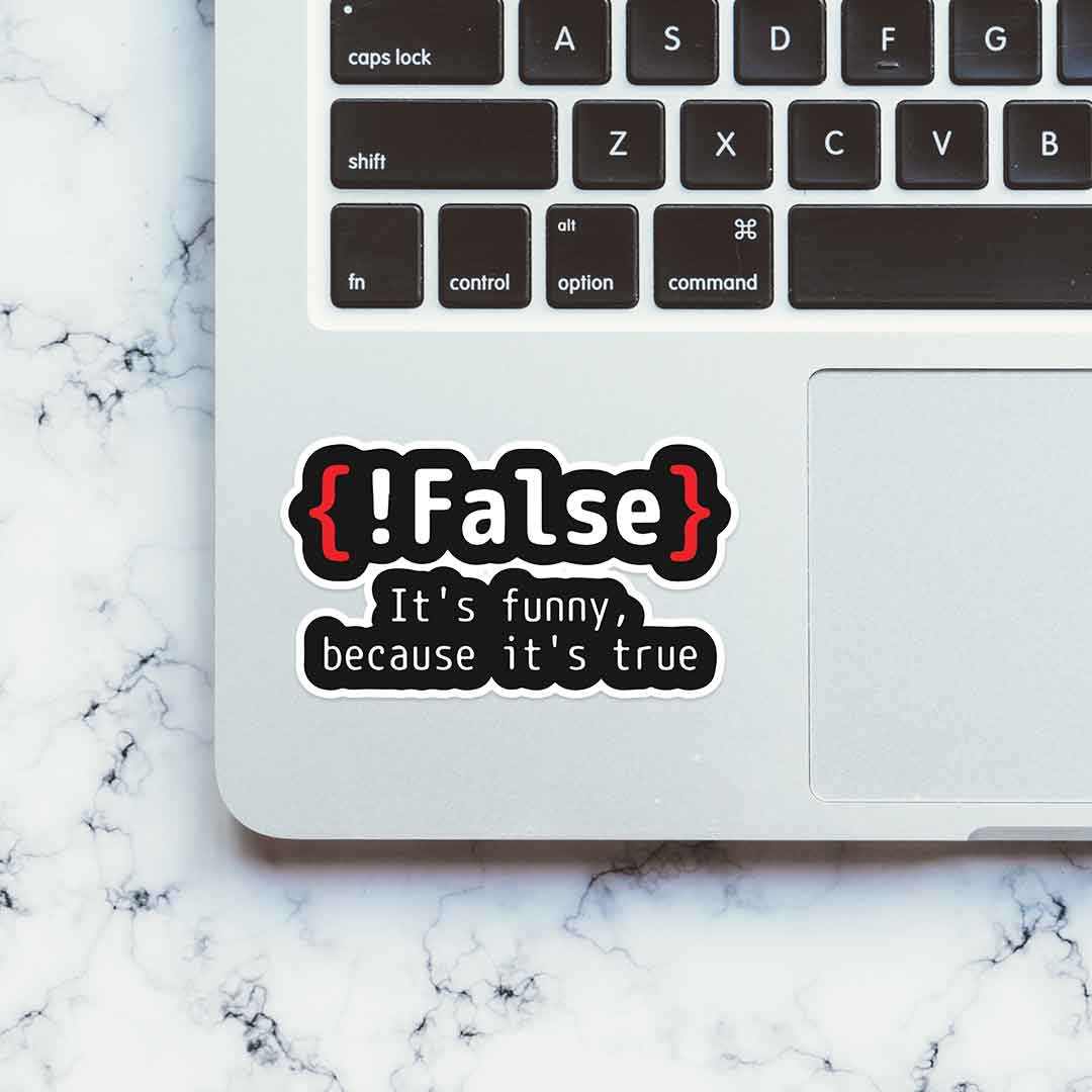 {!False} It's Funny because its true Sticker | STICK IT UP