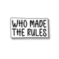 Who made the rules Sticker | STICK IT UP