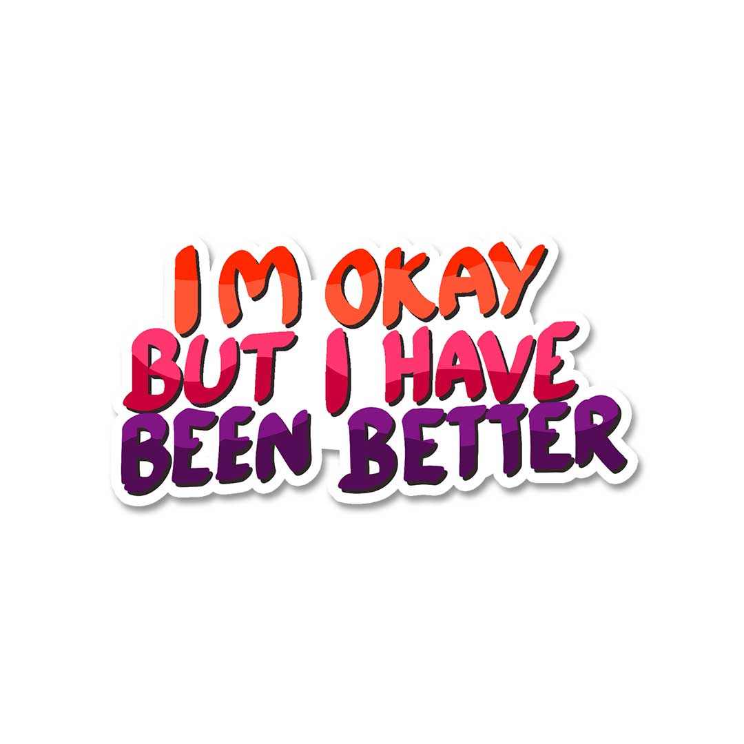I Have Been Better Sticker | STICK IT UP
