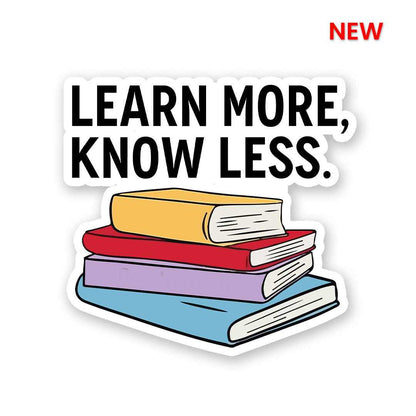 Learn More, Know Less Sticker | STICK IT UP