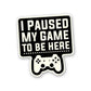 I Paused My Game Sticker | STICK IT UP