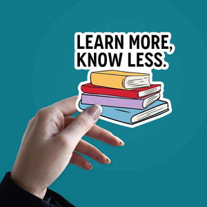 Learn More, Know Less Sticker | STICK IT UP