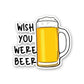 Wish You were Beer Sticker | STICK IT UP