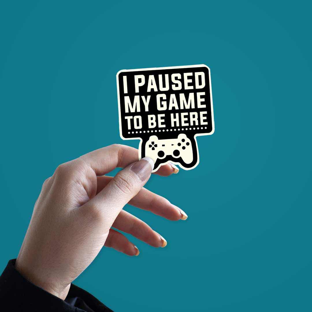 I Paused My Game Sticker | STICK IT UP