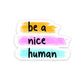 Be a nice human Sticker | STICK IT UP