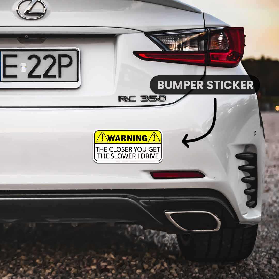 Warning!! The closer you get Bumper Sticker | STICK IT UP