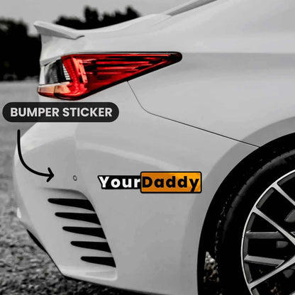 Your daddy Bumper Sticker | STICK IT UP