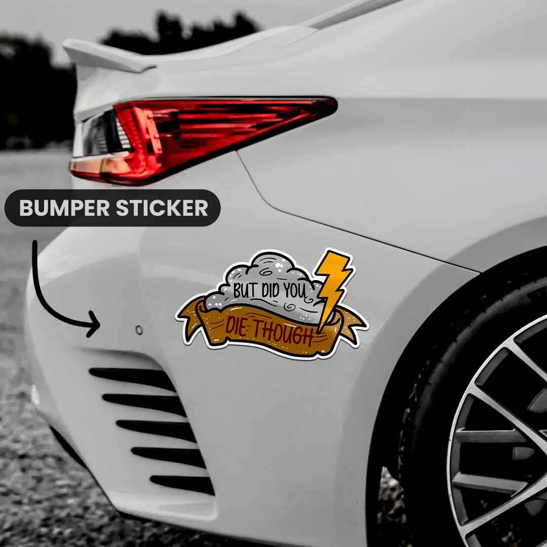 Did you die though? Bumper Sticker | STICK IT UP
