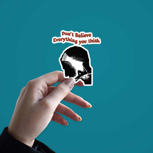 Dont believe every thing you think Sticker | STICK IT UP