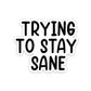 Trying to stay sane Sticker | STICK IT UP