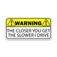Warning!! The closer you get Bumper Sticker | STICK IT UP