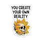 You create your own reality Sticker | STICK IT UP
