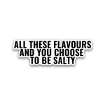 All these flavours & you choose to be salty sticker waterproof vinyl decal for laptop, bike, car & bottle