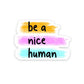 Be a nice human Sticker waterproof vinyl decal for laptop, bike, car & bottle