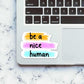 Be a nice human Sticker waterproof vinyl decal for laptop, bike, car & bottle