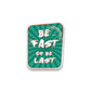 Be Fast or Last Sticker waterproof vinyl decal for laptop, bike, car & bottle