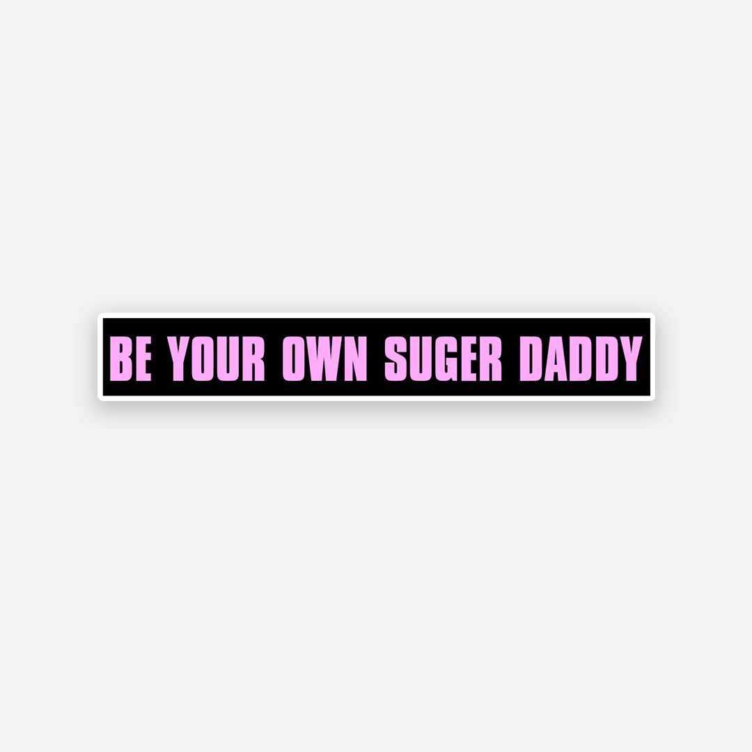 Be your own Sugar Daddy sticker waterproof vinyl decal for laptop, bike, car & bottle