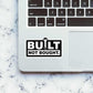 Built Not Bought Sticker waterproof vinyl decal for laptop, bike, car & bottle