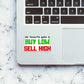 BUY LOW SELL HIGH Sticker waterproof vinyl decal for laptop, bike, car & bottle