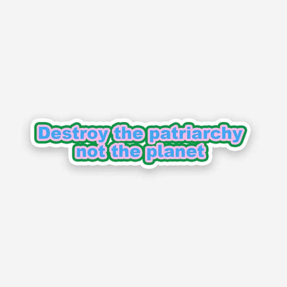 Destroy the Patriarchy not the planet sticker - STICK IT UP