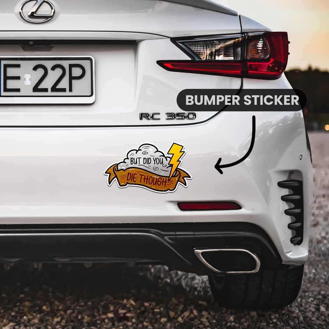 Did you die though? Bumper Sticker waterproof vinyl decal for laptop, bike, car & bottle