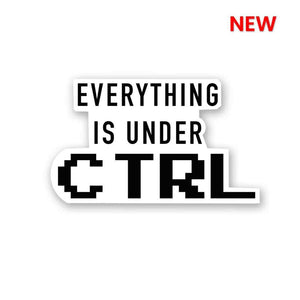 Every Thing Is Under CTRL Sticker waterproof vinyl decal for laptop, bike, car & bottle