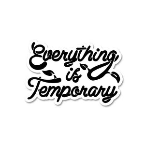 Everything is Temporary Sticker waterproof vinyl decal for laptop, bike, car & bottle