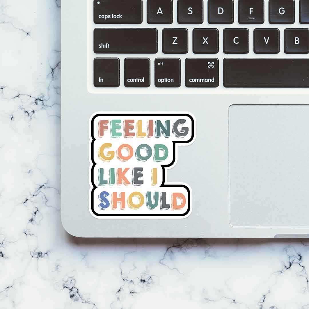 Feeling good, like I should Sticker waterproof vinyl decal for laptop, bike, car & bottle