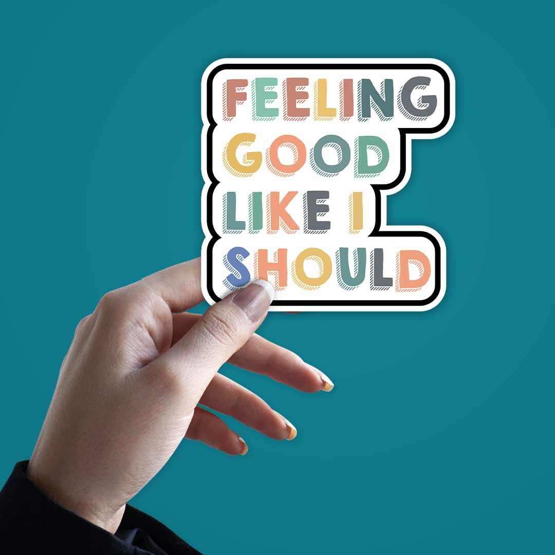 Feeling good, like I should Sticker waterproof vinyl decal for laptop, bike, car & bottle
