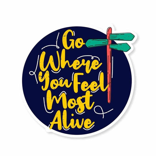 Go where you feel most alive Sticker - STICK IT UP
