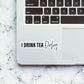 I drink tea, darling Sticker waterproof vinyl decal for laptop, bike, car & bottle