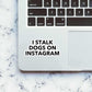 I Stalk Dogs On Instagram sticker waterproof vinyl decal for laptop, bike, car & bottle