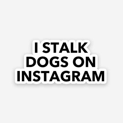 I Stalk Dogs On Instagram sticker waterproof vinyl decal for laptop, bike, car & bottle