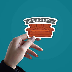 I'll be there for you Sticker waterproof vinyl decal for laptop, bike, car & bottle