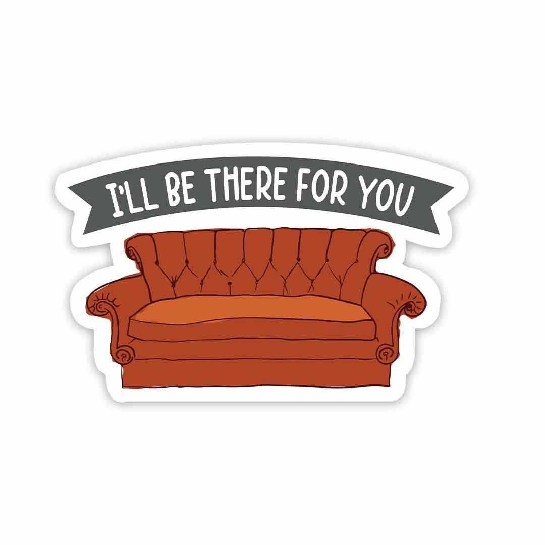 I'll be there for you Sticker waterproof vinyl decal for laptop, bike, car & bottle