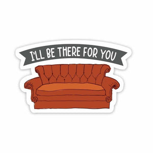 I'll be there for you Sticker waterproof vinyl decal for laptop, bike, car & bottle