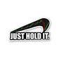 Just Hold it Sticker waterproof vinyl decal for laptop, bike, car & bottle