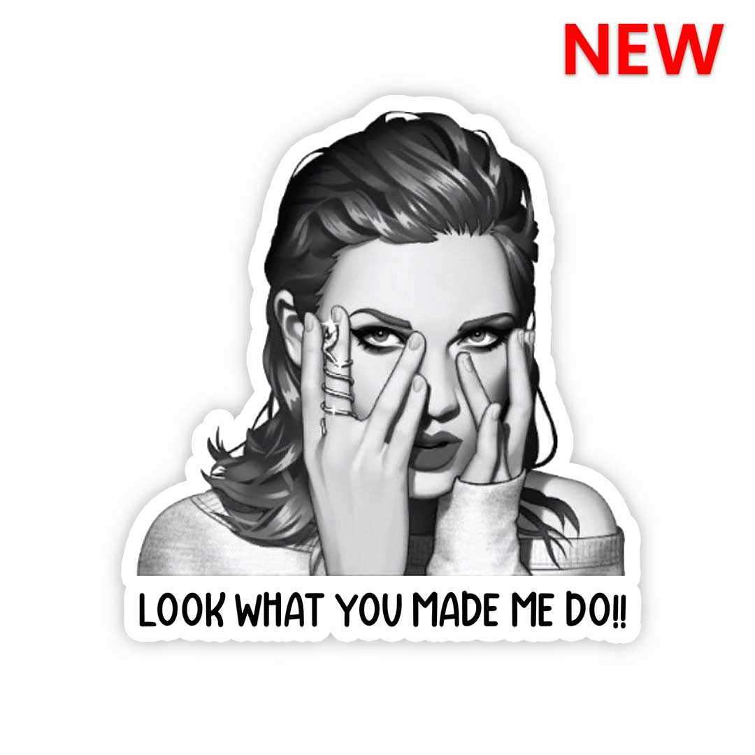 Look What You Made Me Do!! Sticker waterproof vinyl decal for laptop, bike, car & bottle