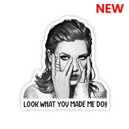 Look What You Made Me Do!! Sticker waterproof vinyl decal for laptop, bike, car & bottle