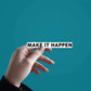 MAKE IT HAPPEN Sticker waterproof vinyl decal for laptop, bike, car & bottle
