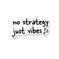 No strategy just vibes Sticker waterproof vinyl decal for laptop, bike, car & bottle