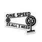 One Speed Bumper Sticker waterproof vinyl decal for laptop, bike, car & bottle
