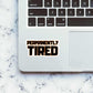 Permanently Tired Sticker waterproof vinyl decal for laptop, bike, car & bottle