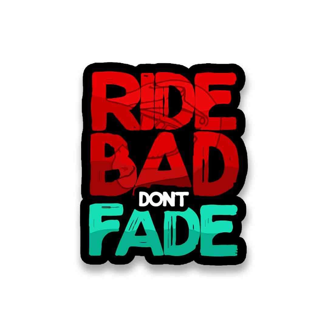 RIDE BAD DONT FADE Sticker waterproof vinyl decal for laptop, bike, car & bottle